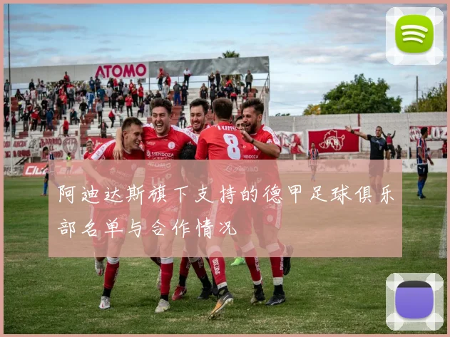 阿迪达斯旗下支持的德甲足球俱乐部名单与合作情况