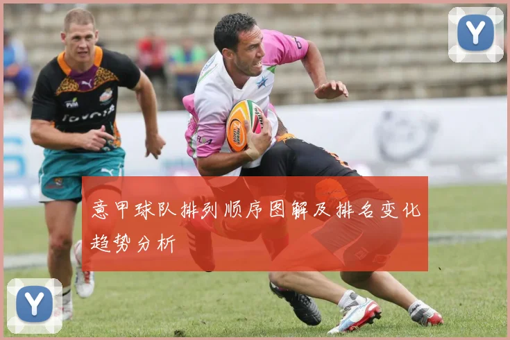 意甲球队排列顺序图解及排名变化趋势分析