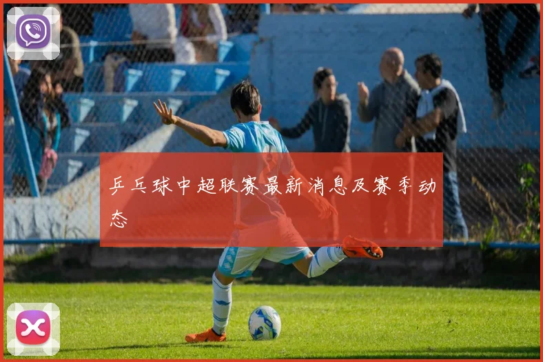 乒乓球中超联赛最新消息及赛季动态